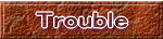 Trouble 